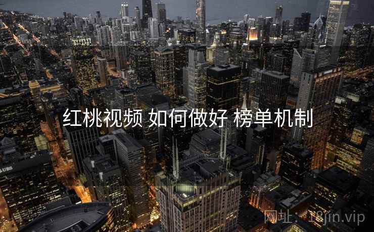 红桃视频 如何做好 榜单机制