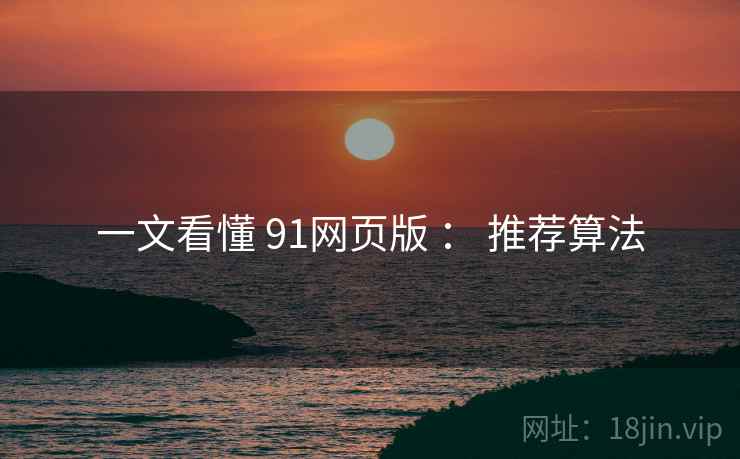 一文看懂 91网页版 ： 推荐算法