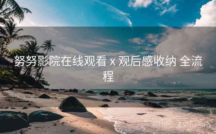 努努影院在线观看 x 观后感收纳 全流程