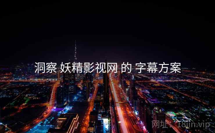 洞察 妖精影视网 的 字幕方案