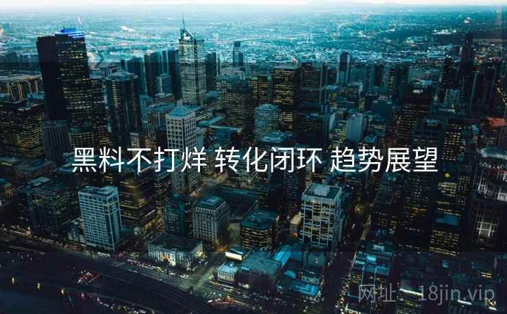 黑料不打烊 转化闭环 趋势展望