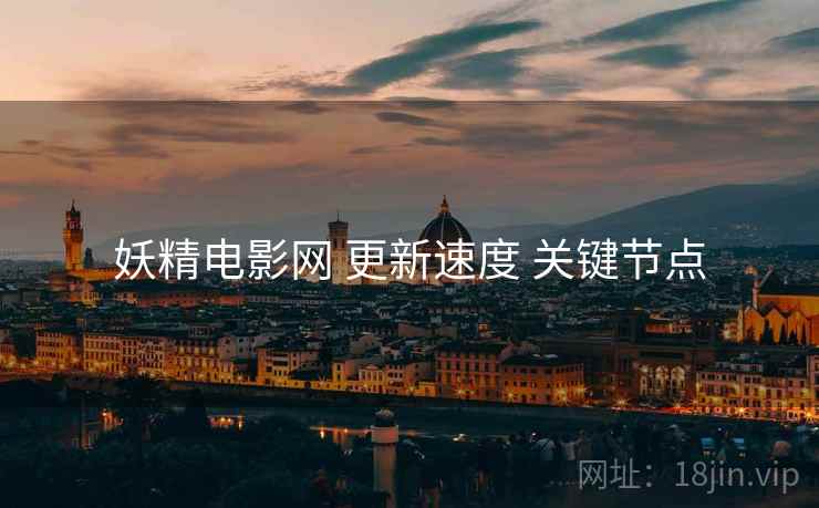妖精电影网 更新速度 关键节点